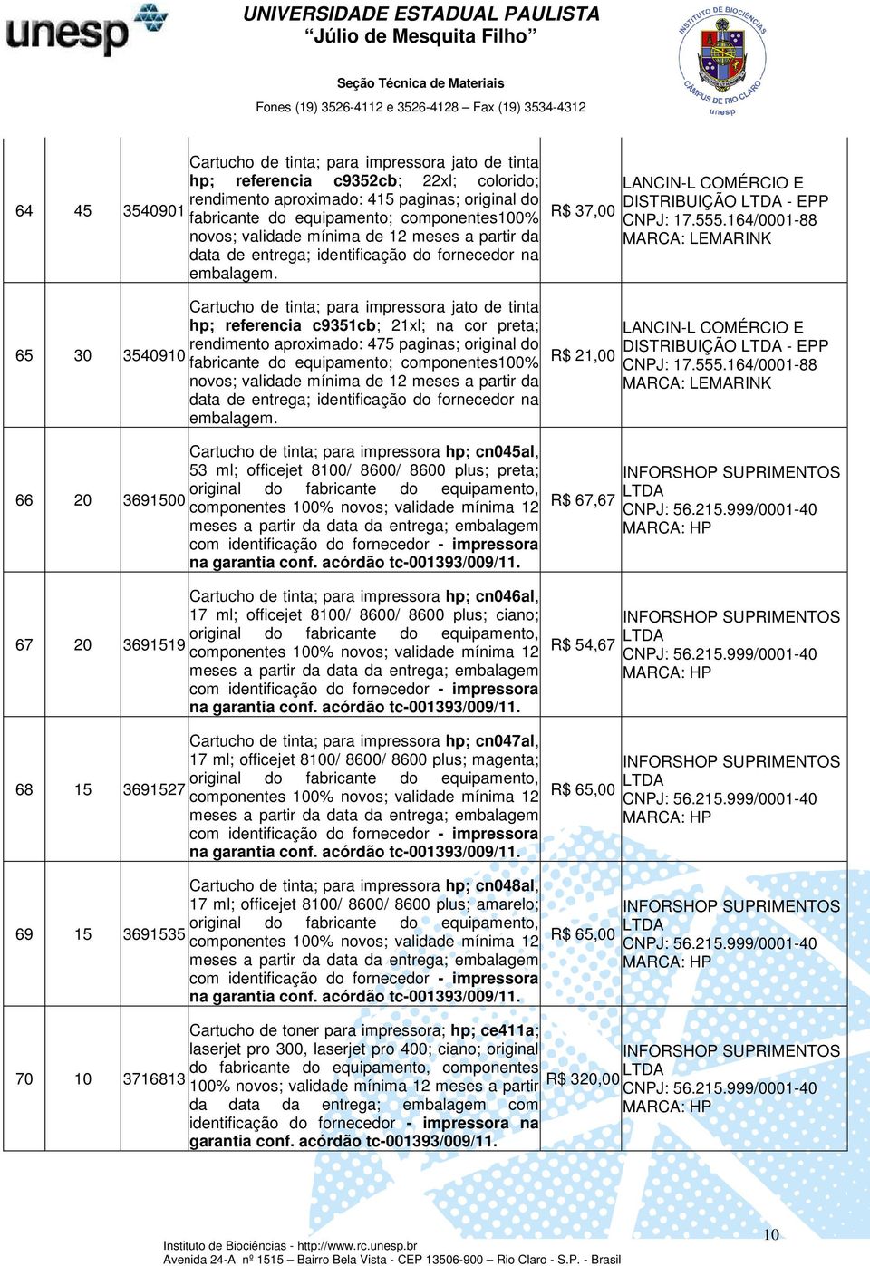 rendimento aproximado: 475 paginas; original do 3540910 fabricante do equipamento; componentes100% novos; validade mínima de 12 meses a partir da data de entrega; identificação do fornecedor na 66 20