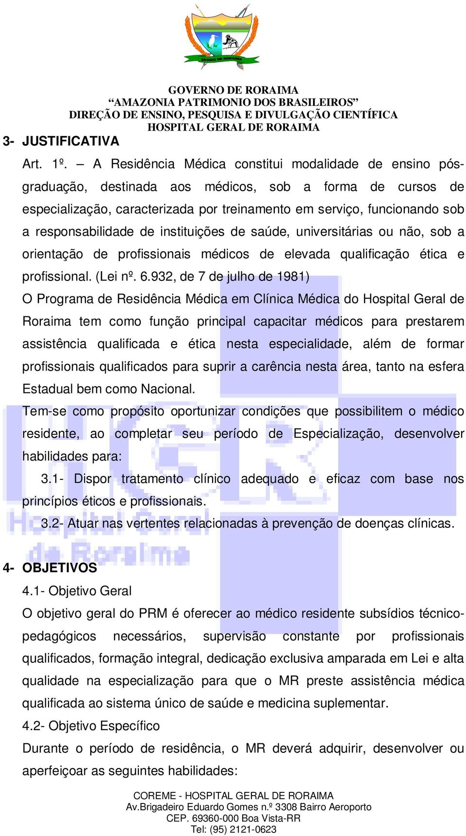 responsabilidade de instituições de saúde, universitárias ou não, sob a orientação de profissionais médicos de elevada qualificação ética e profissional. (Lei nº. 6.