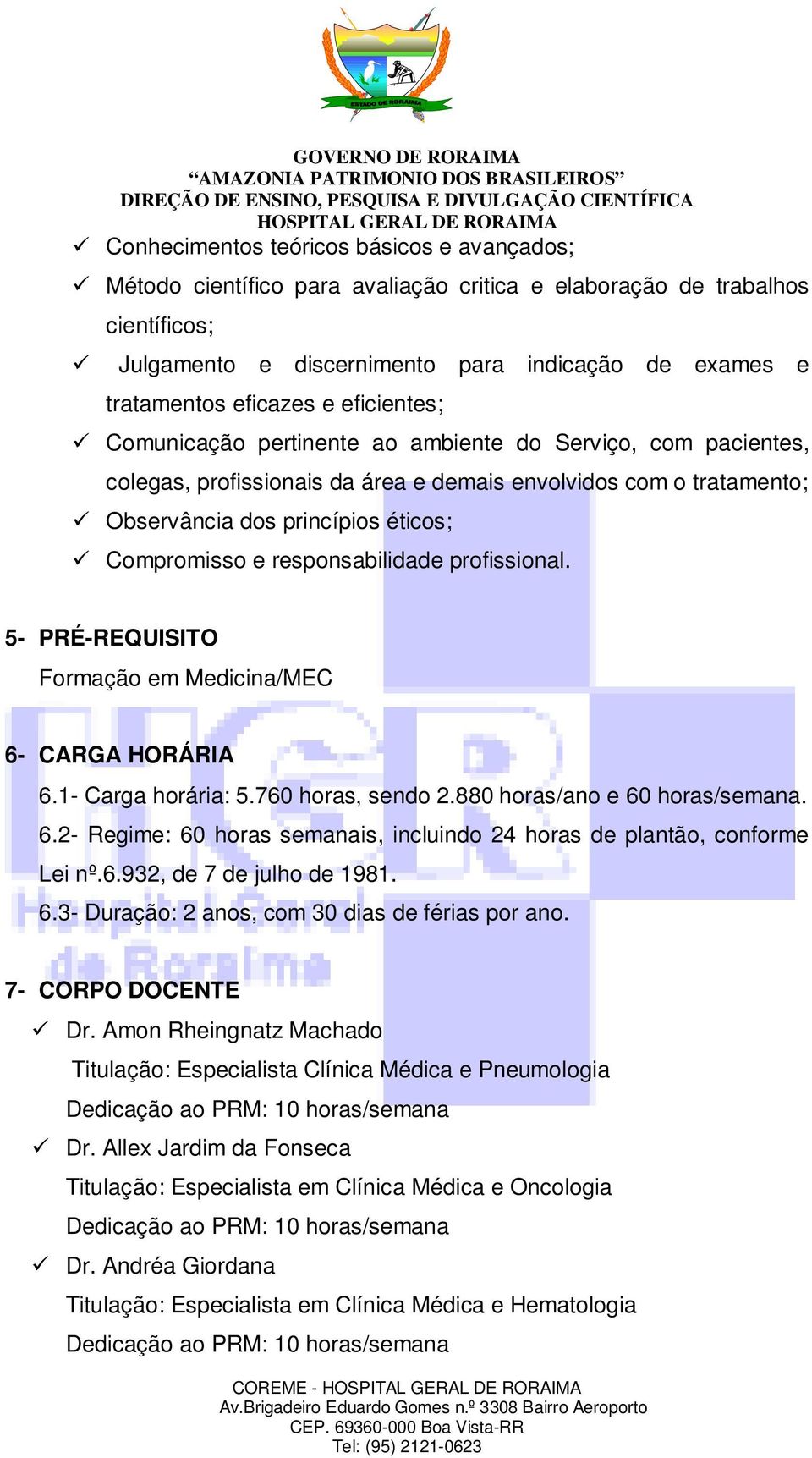 responsabilidade profissional. 5- PRÉ-REQUISITO Formação em Medicina/MEC 6- CARGA HORÁRIA 6.1- Carga horária: 5.760 horas, sendo 2.880 horas/ano e 60 horas/semana. 6.2- Regime: 60 horas semanais, incluindo 24 horas de plantão, conforme Lei nº.