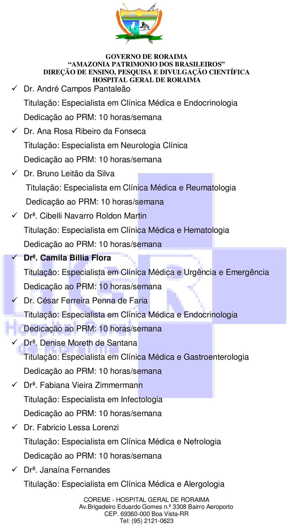 Camila Billia Flora Titulação: Especialista em Clínica Médica e Urgência e Emergência Dr. César Ferreira Penna de Faria Titulação: Especialista em Clínica Médica e Endocrinologia Drª.