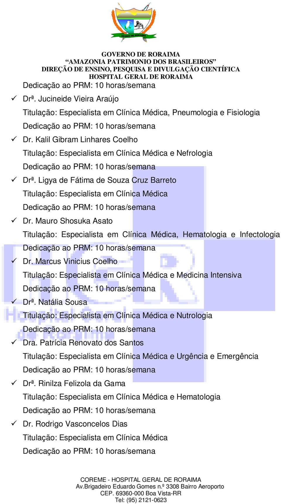 Marcus Vinicius Coelho Titulação: Especialista em Clínica Médica e Medicina Intensiva Drª. Natália Sousa Titulação: Especialista em Clínica Médica e Nutrologia Dra.