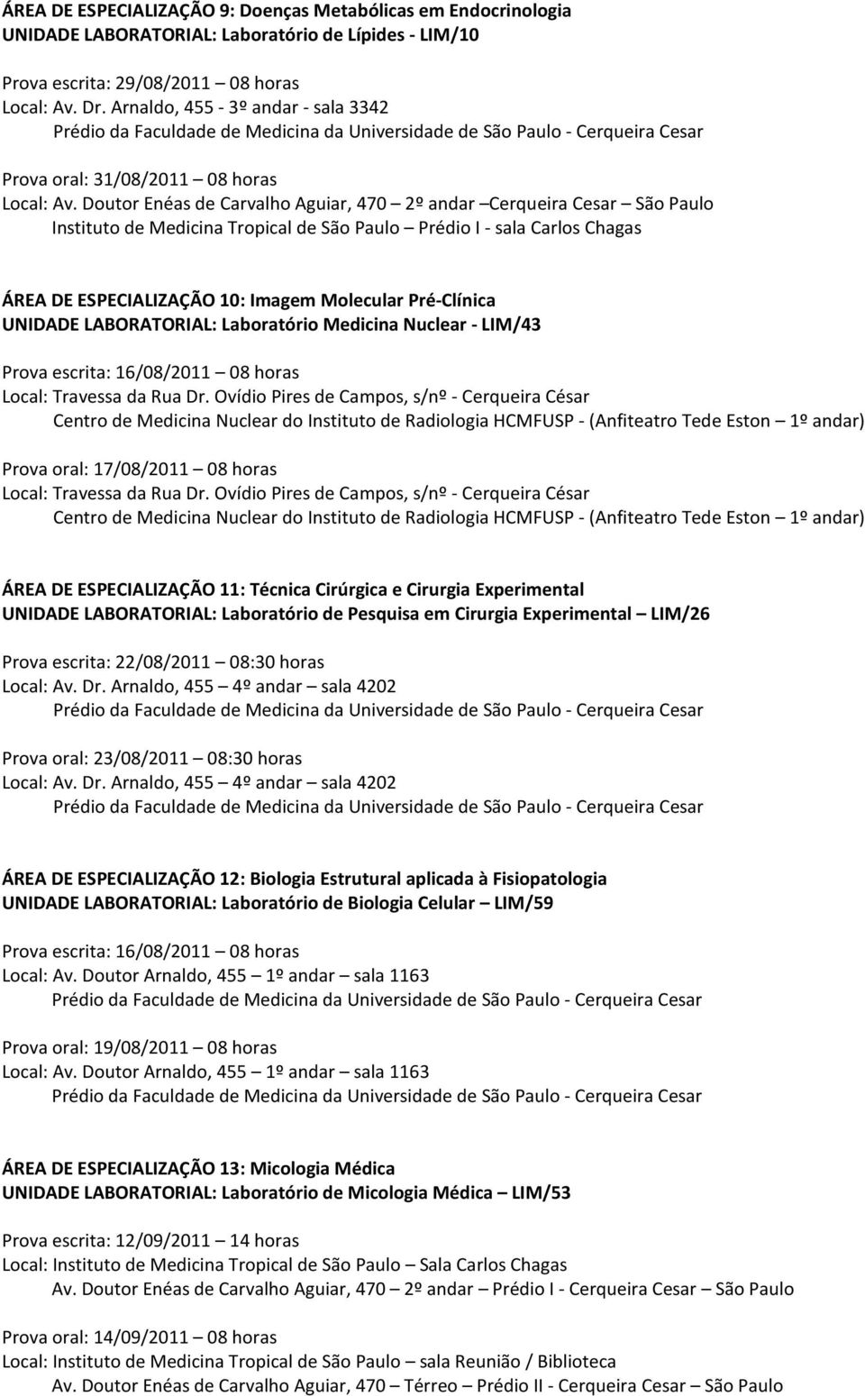 Doutor Enéas de Carvalho Aguiar, 470 2º andar Cerqueira Cesar São Paulo Instituto de Medicina Tropical de São Paulo Prédio I - sala Carlos Chagas ÁREA DE ESPECIALIZAÇÃO 10: Imagem Molecular