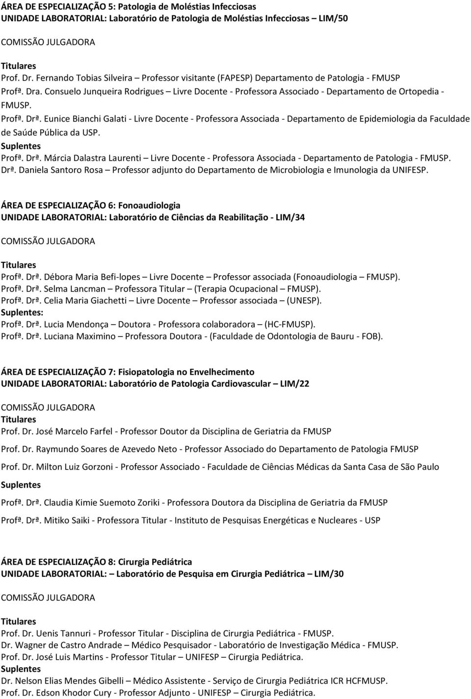 Consuelo Junqueira Rodrigues Livre Docente - Professora Associado - Departamento de Ortopedia - FMUSP. Profª. Drª.