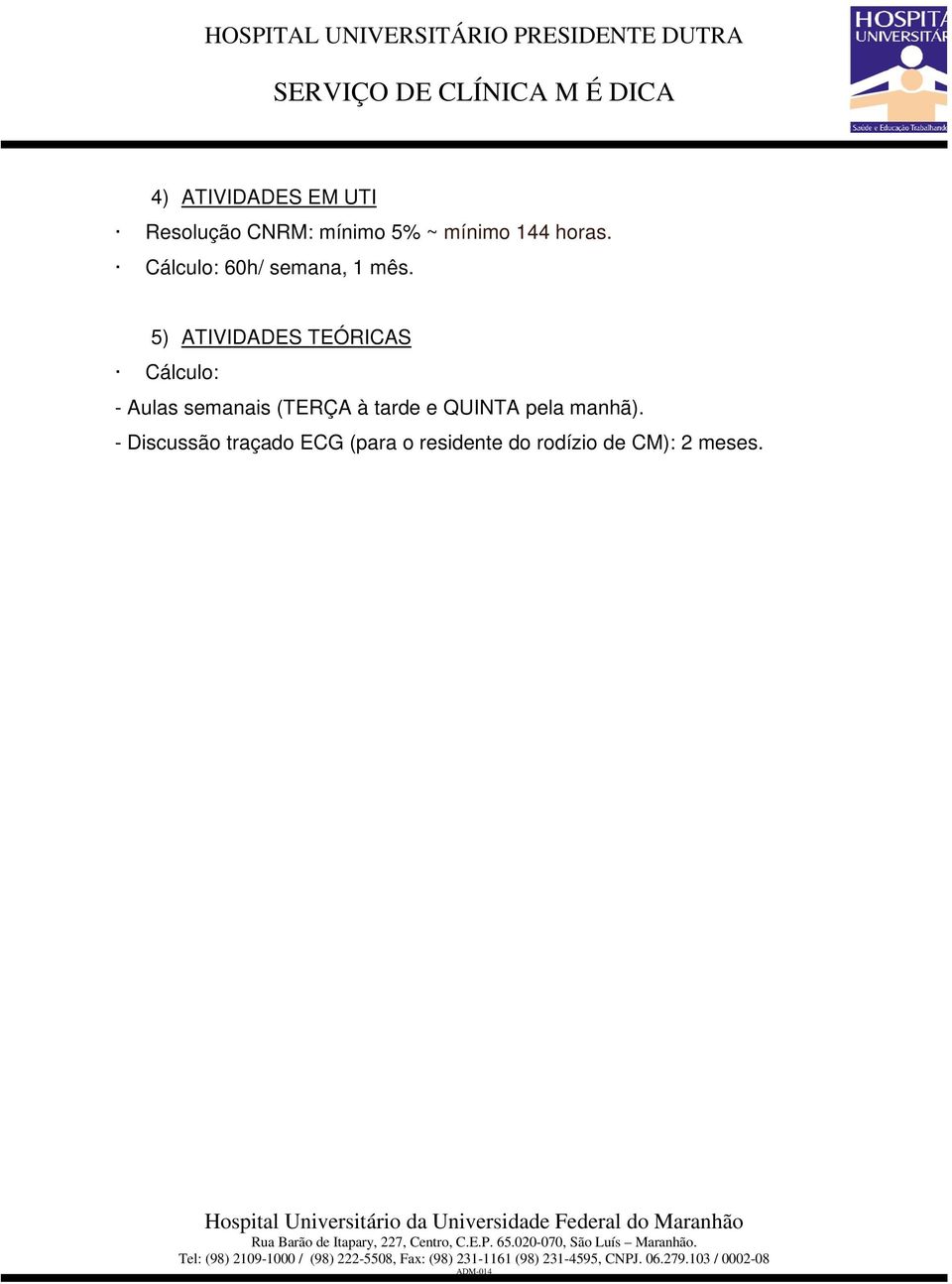 5) ATIVIDADES TEÓRICAS Cálculo: - Aulas semanais (TERÇA à