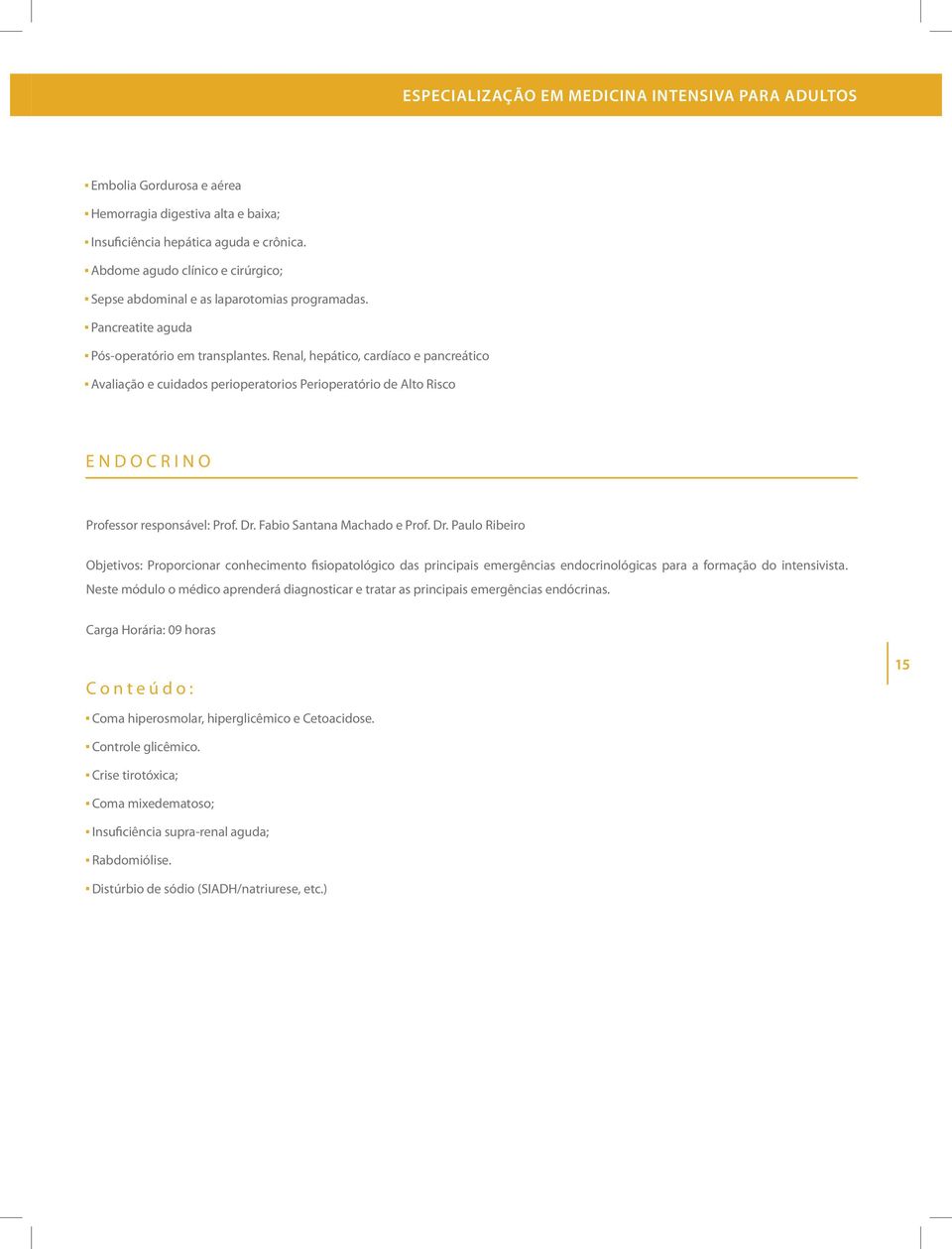 Renal, hepático, cardíaco e pancreático Avaliação e cuidados perioperatorios Perioperatório de Alto Risco ENDOCRINO Professor responsável: Prof. Dr.