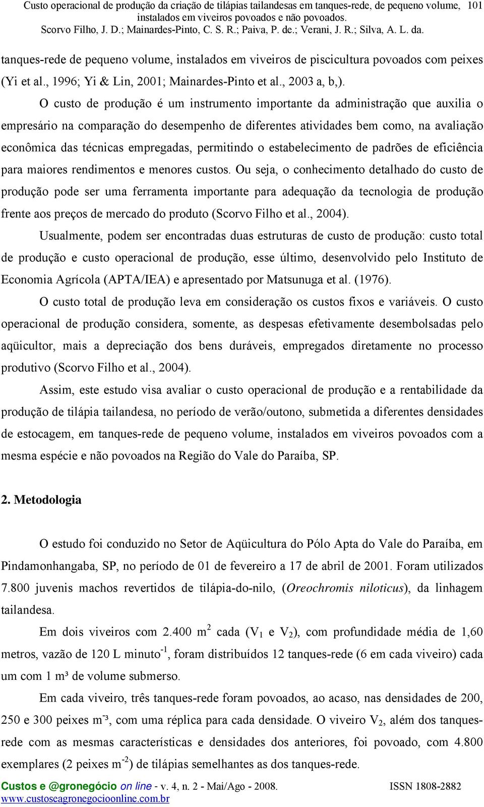 empregadas, permitindo o estabelecimento de padrões de eficiência para maiores rendimentos e menores custos.