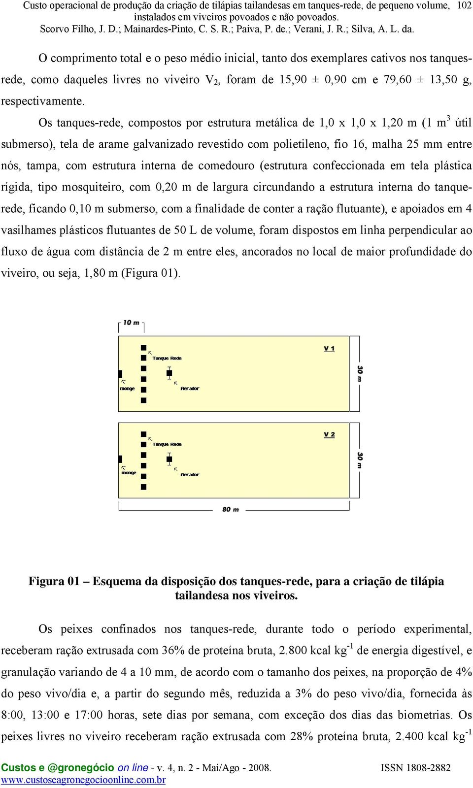 interna de comedouro (estrutura confeccionada em tela plástica rígida, tipo mosquiteiro, com 0,20 m de largura circundando a estrutura interna do tanquerede, ficando 0,10 m submerso, com a finalidade