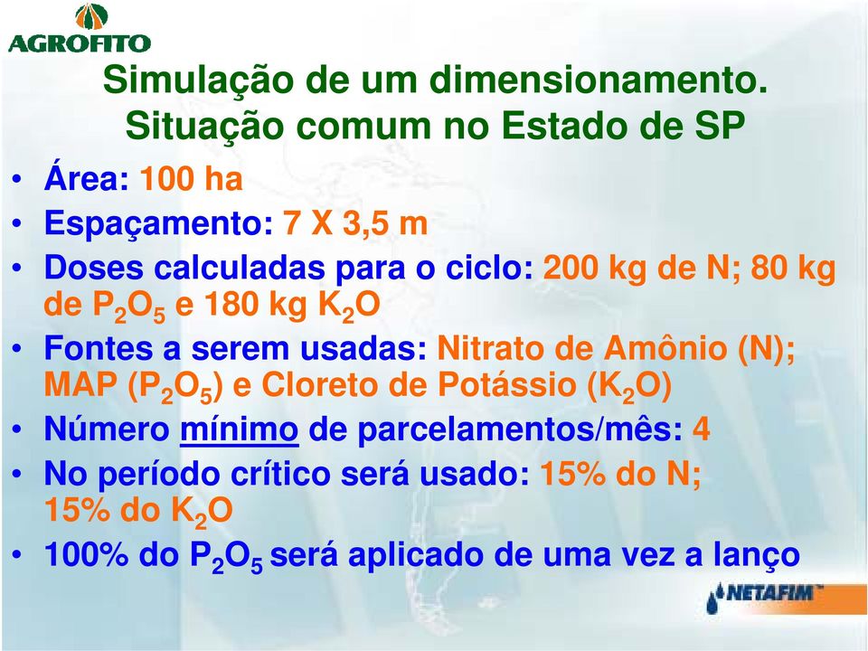 kg de N; 80 kg de P 2 O 5 e 180 kg K 2 O Fontes a serem usadas: Nitrato de Amônio (N); MAP (P 2 O 5 )