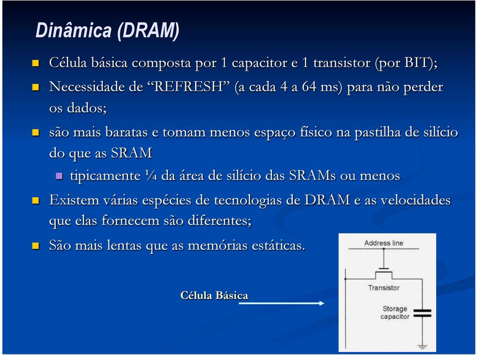 do que as SRAM n tipicamente ¼ da área de silício das SRAMs ou menos n Existem várias espécies de tecnologias de