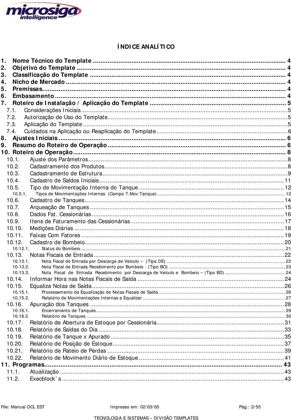 Cuidados na Aplicação ou Reaplicação do Template...6 8. Ajustes Iniciais... 6 9. Resumo do Roteiro de Operação... 6 10. Roteiro de Operação... 8 10.1. Ajuste dos Parâmetros...8 10.2.