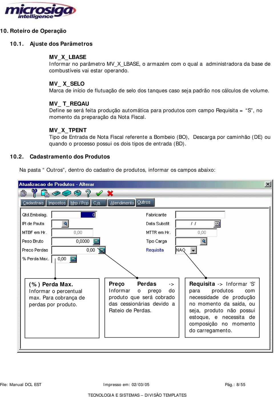 MV_ T_REQAU Define se será feita produção automática para produtos com campo Requisita = S, no momento da preparação da Nota Fiscal.