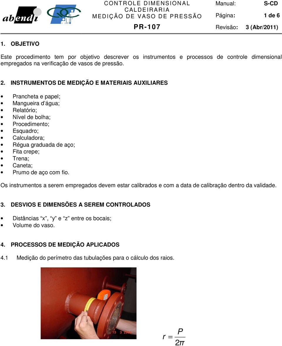 crepe; Trena; Caneta; Prumo de aço com fio. Os instrumentos a serem empregados devem estar calibrados e com a data de calibração dentro da validade.