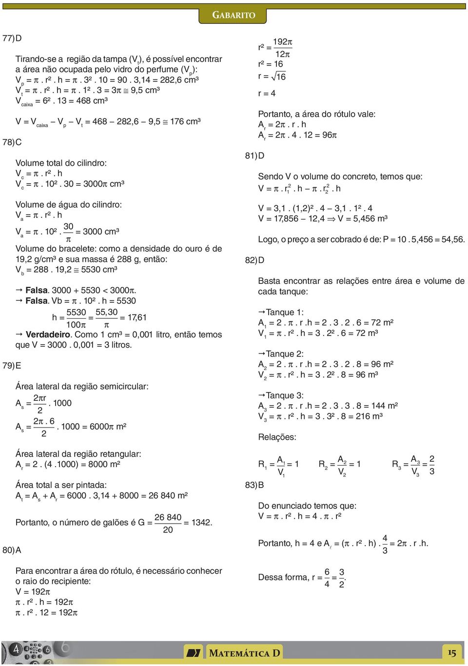 0 = 000π cm³ Volume de águ do cilindro: V = π. r². h V = π. 0². 0 = 000 cm³ π Volume do brcelete: como densidde do ouro é de 9, g/cm³ e su mss é 88 g, então: V b = 88. 9, 550 cm³ Fls.