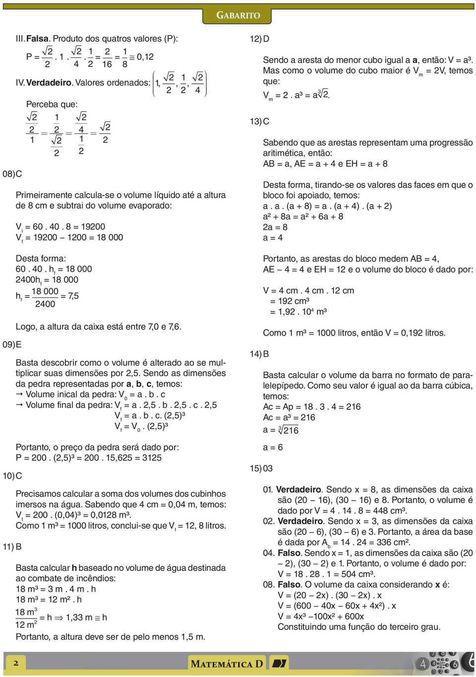 Bst descobrir como o volume é lterdo o se multiplicr sus dimensões por,5. Sendo s dimensões d pedr representds por, b, c, temos: Volume inicl d pedr: V 0 =. b. c Volume finl d pedr: V f =.,5. b.,5. c.,5 V f =.