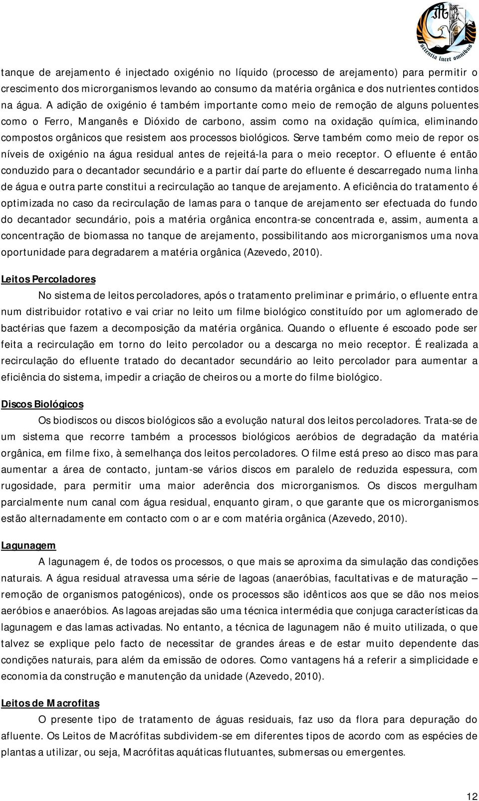 resistem aos processos biológicos. Serve também como meio de repor os níveis de oxigénio na água residual antes de rejeitá-la para o meio receptor.