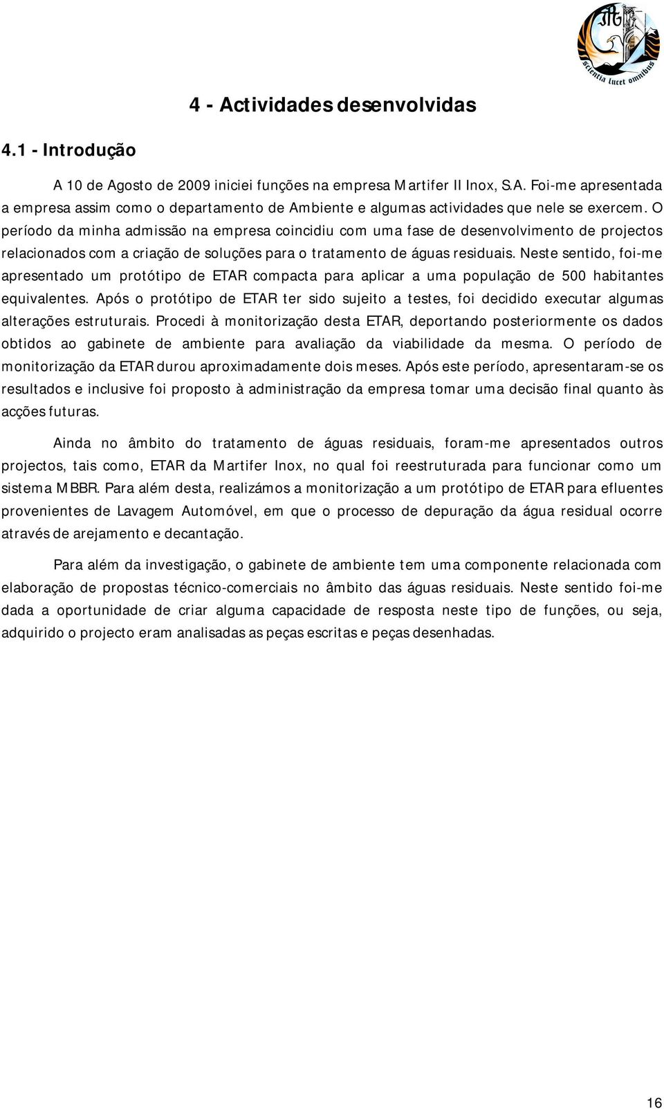 Neste sentido, foi-me apresentado um protótipo de ETAR compacta para aplicar a uma população de 500 habitantes equivalentes.