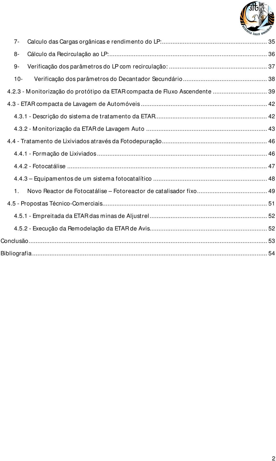 3.1 - Descrição do sistema de tratamento da ETAR... 42 4.3.2 - Monitorização da ETAR de Lavagem Auto... 43 4.4 - Tratamento de Lixiviados através da Fotodepuração... 46 4.4.1 - Formação de Lixiviados.