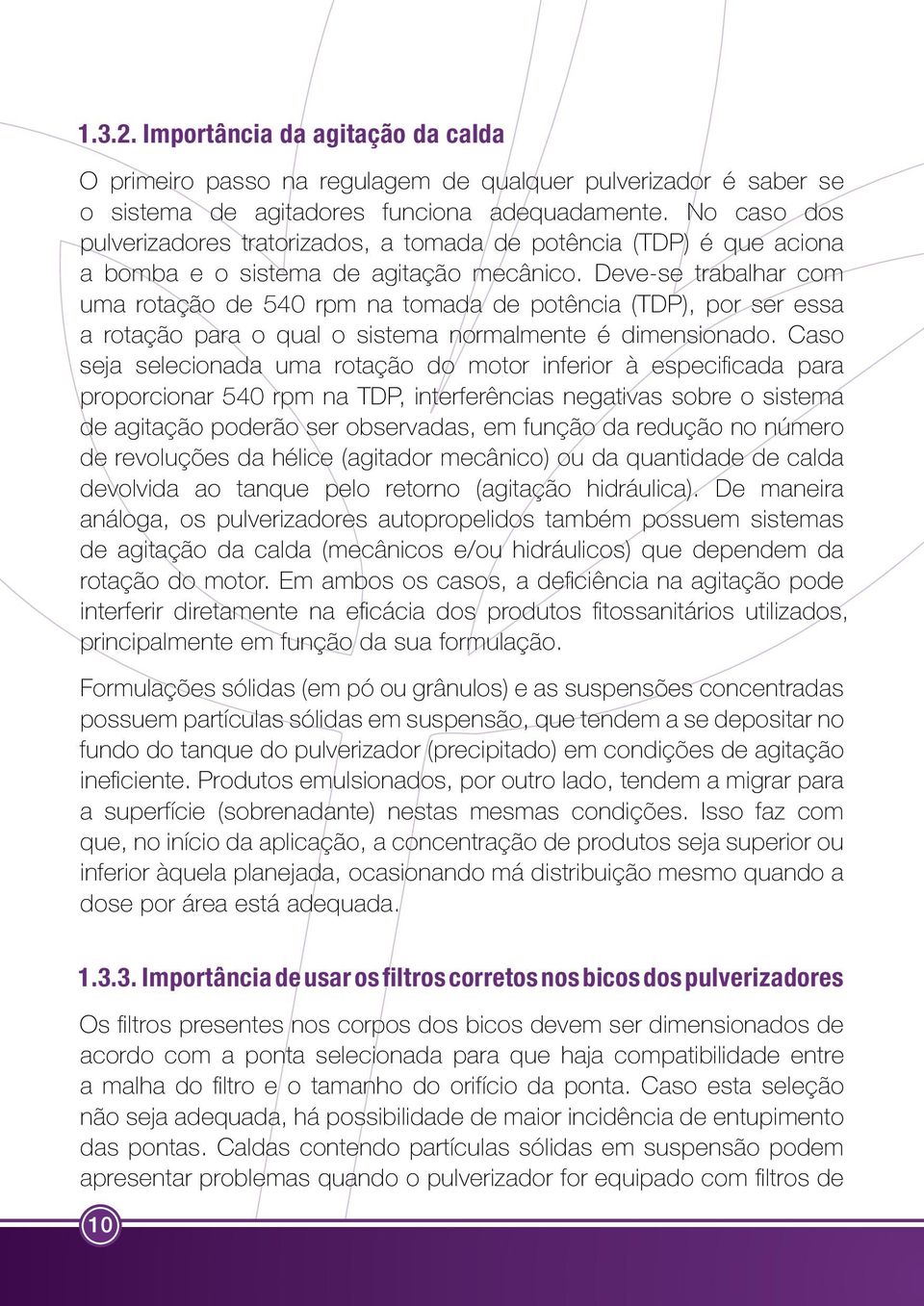 Deve-se trabalhar com uma rotação de 540 rpm na tomada de potência (TDP), por ser essa a rotação para o qual o sistema normalmente é dimensionado.