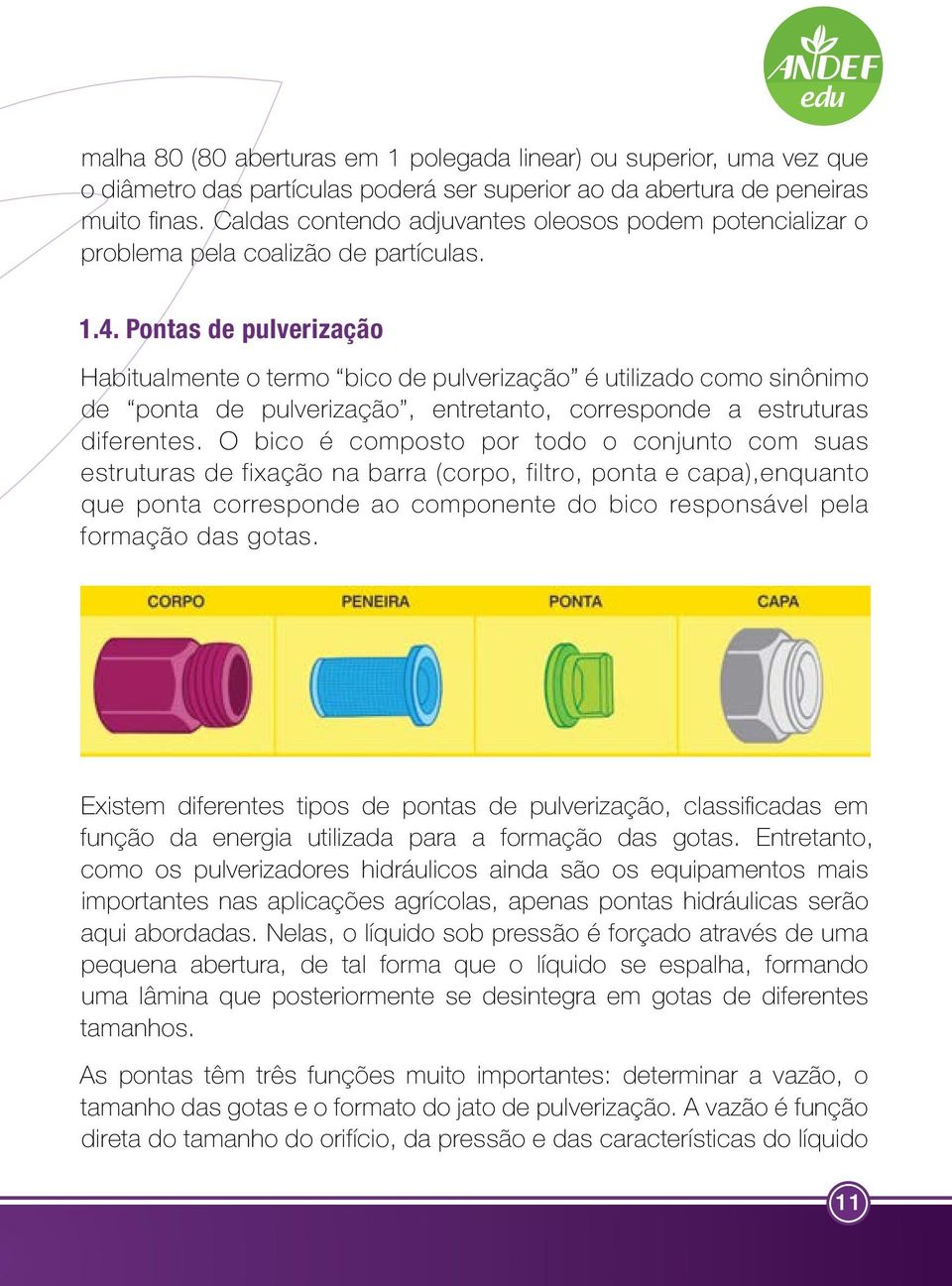 Pontas de pulverização Habitualmente o termo bico de pulverização é utilizado como sinônimo de ponta de pulverização, entretanto, corresponde a estruturas diferentes.