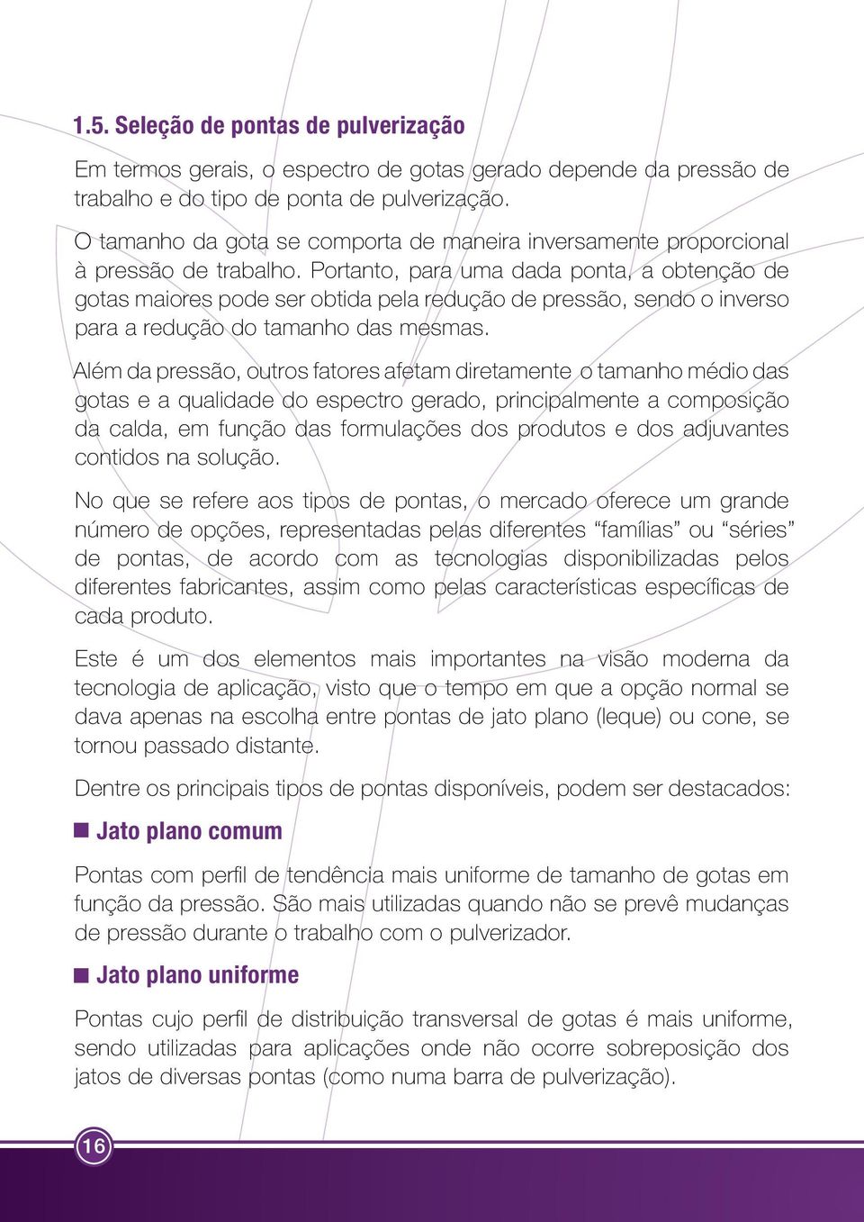 Portanto, para uma dada ponta, a obtenção de gotas maiores pode ser obtida pela redução de pressão, sendo o inverso para a redução do tamanho das mesmas.