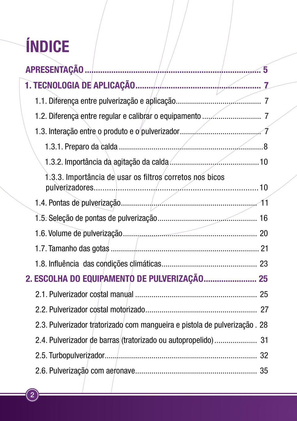 Pontas de pulverização... 11 1.5. Seleção de pontas de pulverização... 16 1.6. Volume de pulverização... 20 1.7. Tamanho das gotas... 21 1.8. Influência das condições climáticas... 23 2.