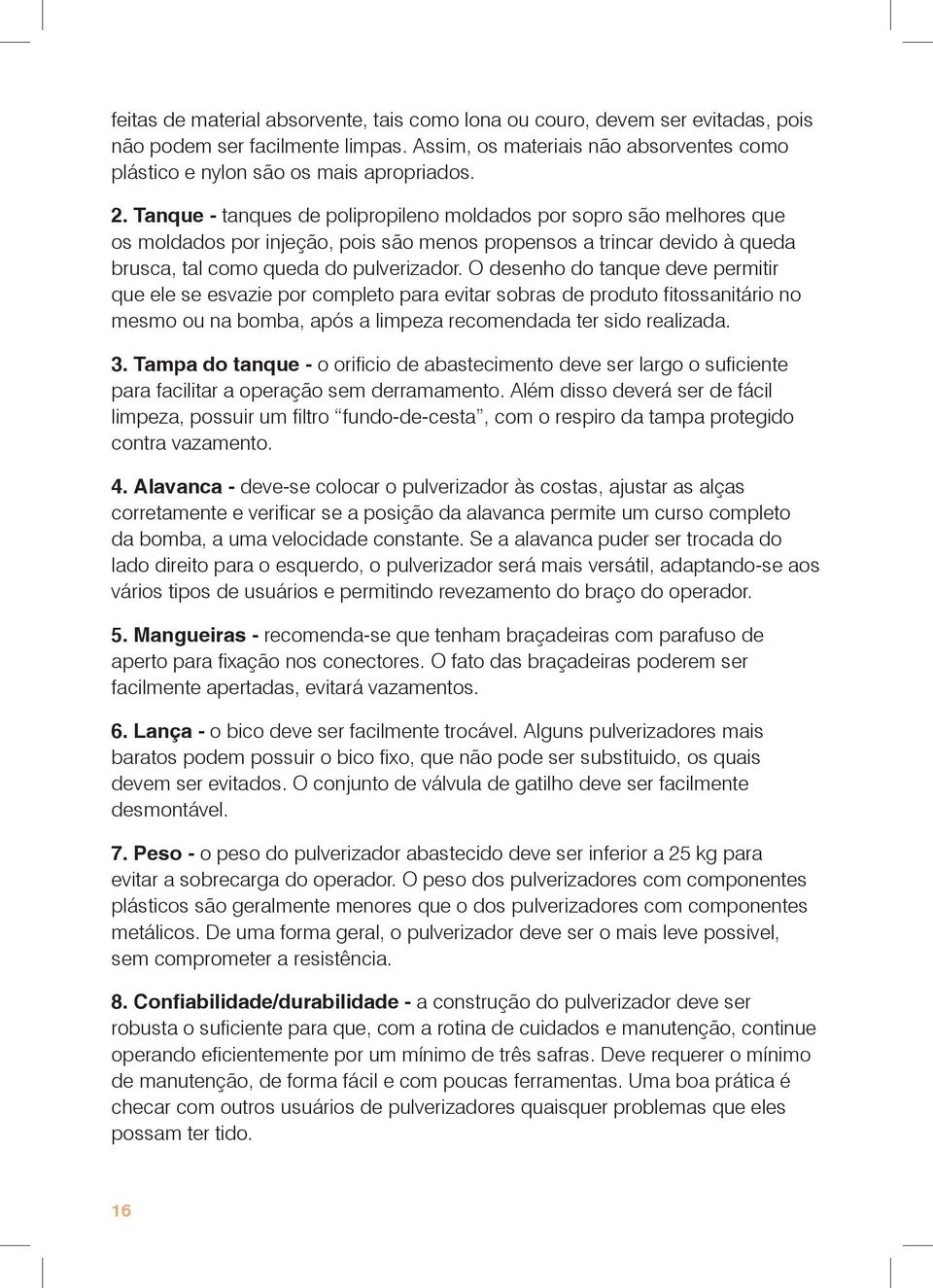 O desenho do tanque deve permitir que ele se esvazie por completo para evitar sobras de produto fitossanitário no mesmo ou na bomba, após a limpeza recomendada ter sido realizada. 3.