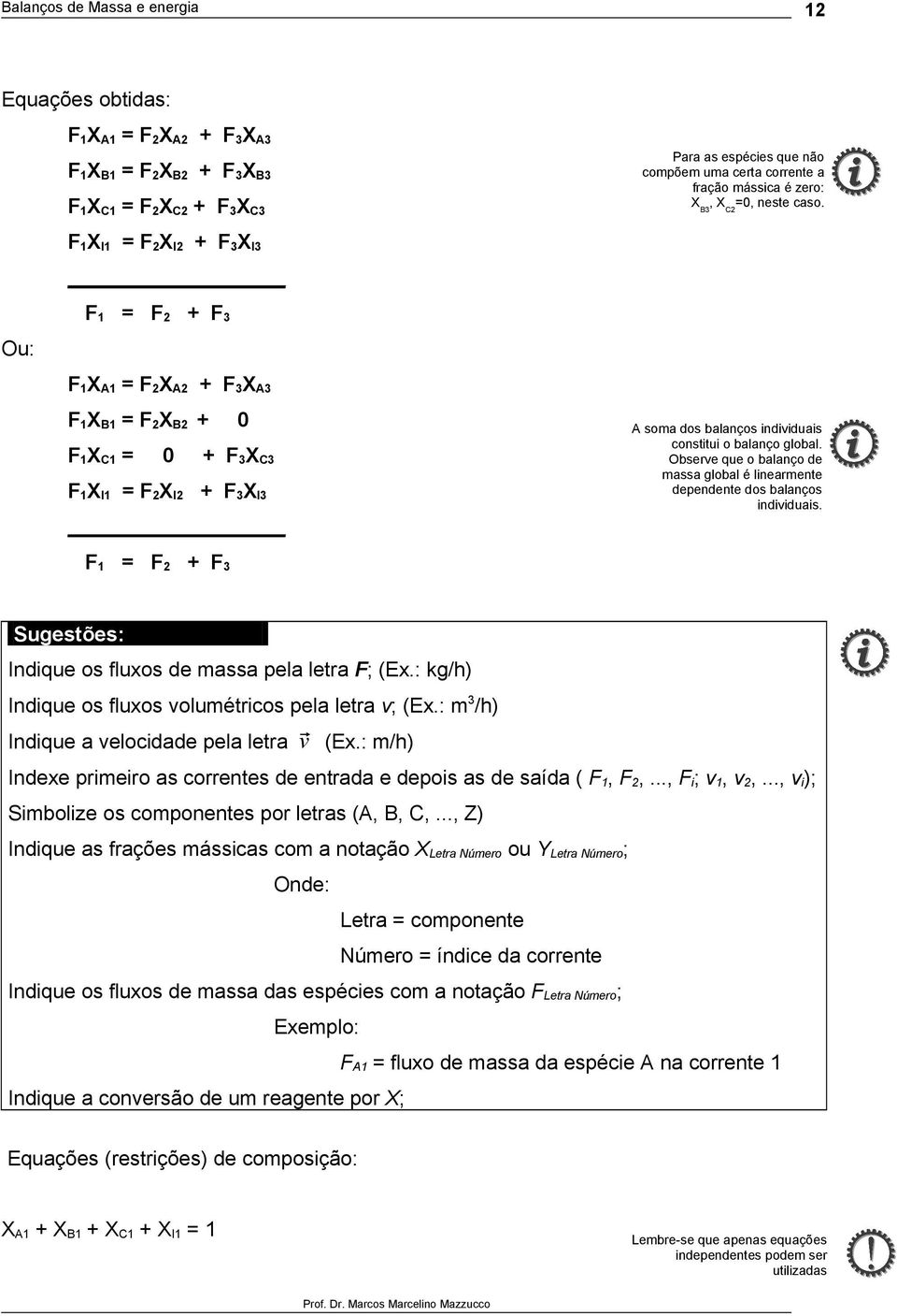 Observe que balanç de massa glbal é linearmente dependente ds balançs individuais. F 1 = F + F 3 Sugestões:. Indique s fluxs de massa pela letra F; (Ex.