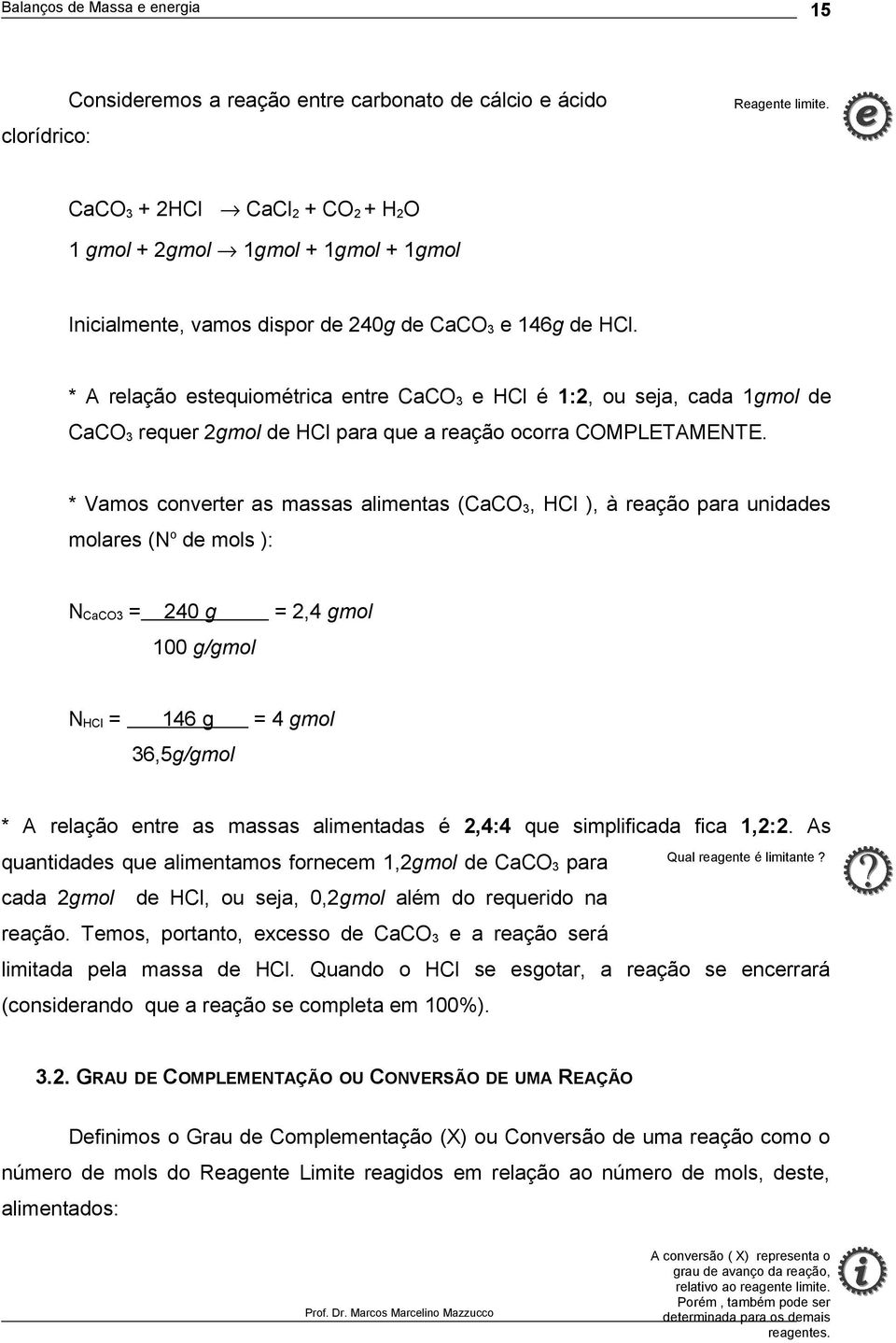 * Vams cnverter as massas alimentas (CaCO 3, HCl ), à reaçã para unidades mlares (N de mls ): N CaCO3 = 40 g =,4 gml 100 g/gml N HCl = 146 g = 4 gml 36,5g/gml * A relaçã entre as massas alimentadas