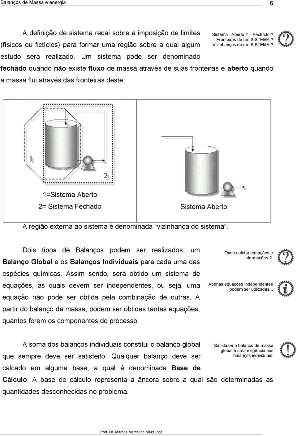 Vizinhanças de um SISEMA? 1=Sistema Abert = Sistema Fechad Sistema Abert A regiã externa a sistema é denminada vizinhança d sistema.