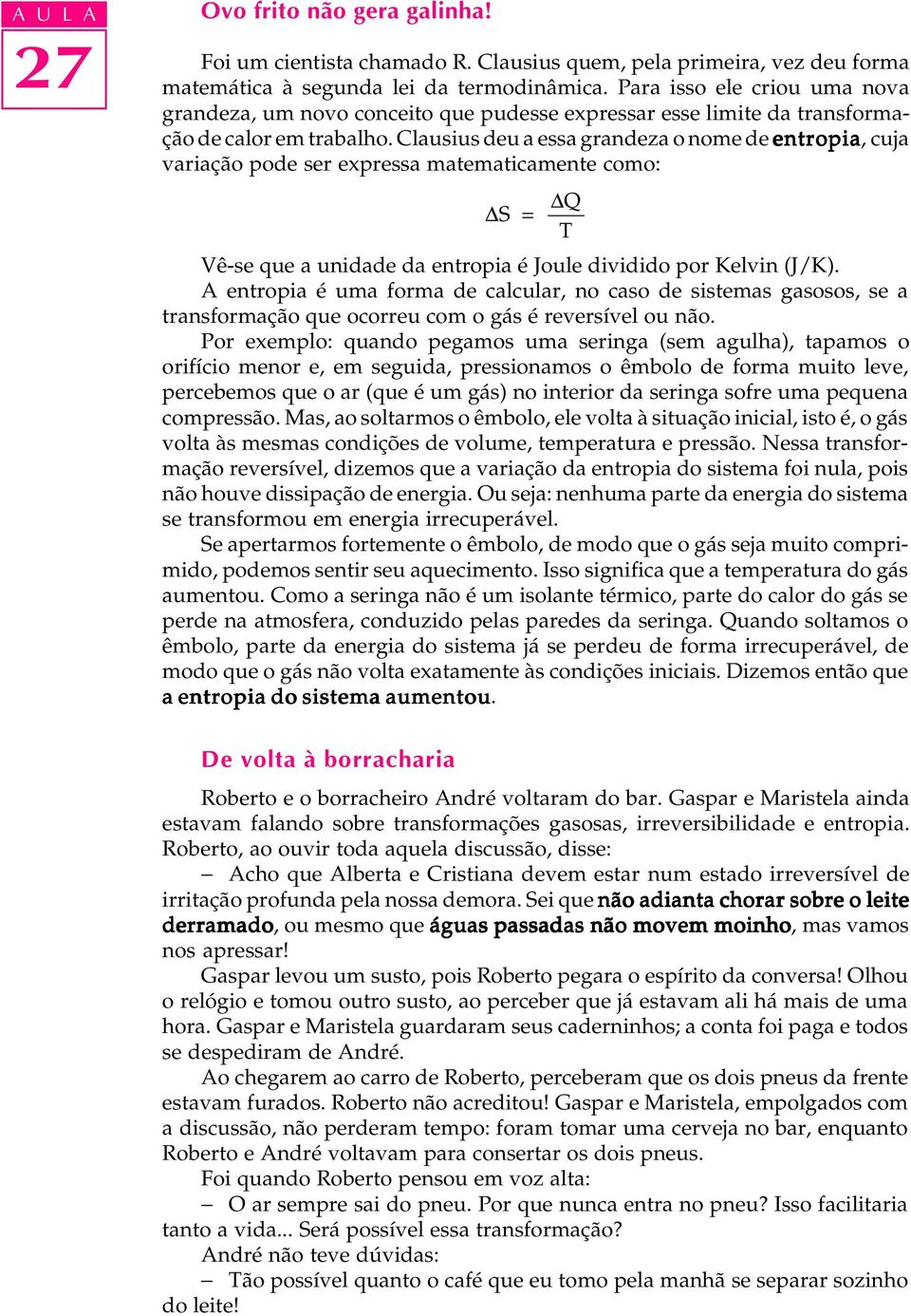 Clausius deu a essa grandeza o nome de entropia, cuja variação pode ser expressa matematicamente como: DS = Vê-se que a unidade da entropia é Joule dividido por Kelvin (J/K).