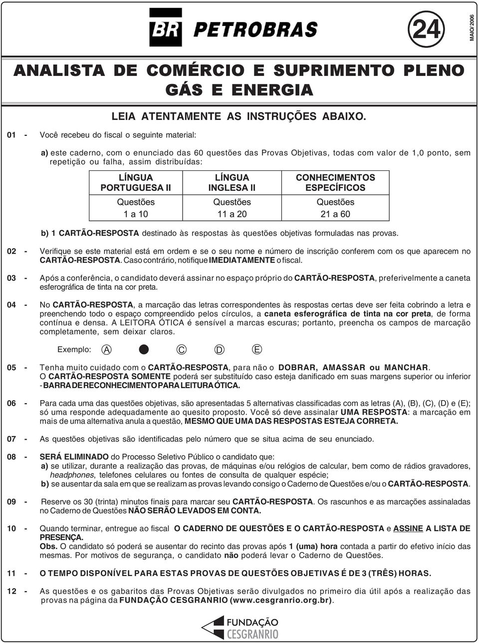 questões objetivas formuladas nas provas. 02 - Verifique se este material está em ordem e se o seu nome e número de inscrição conferem com os que aparecem no CARTÃO-RESPOSTA.