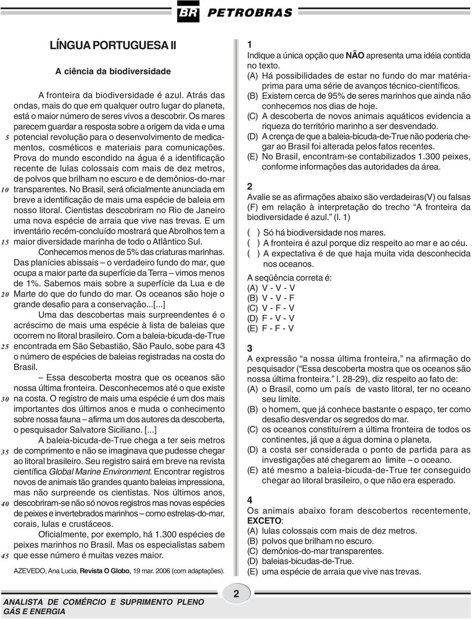 Os mares parecem guardar a resposta sobre a origem da vida e uma potencial revolução para o desenvolvimento de medicamentos, cosméticos e materiais para comunicações.