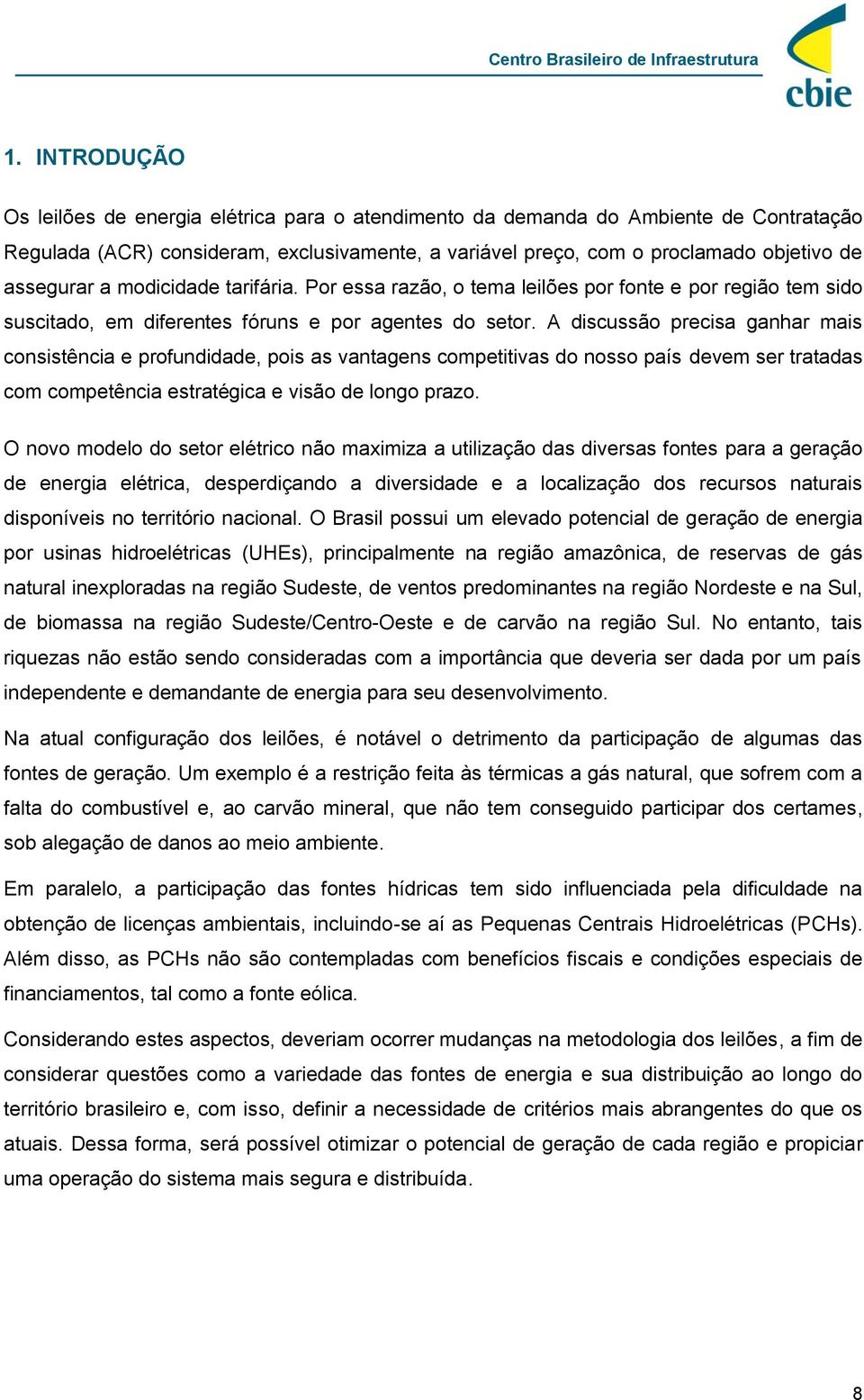 a modicidade tarifária. Por essa razão, o tema leilões por fonte e por região tem sido suscitado, em diferentes fóruns e por agentes do setor.