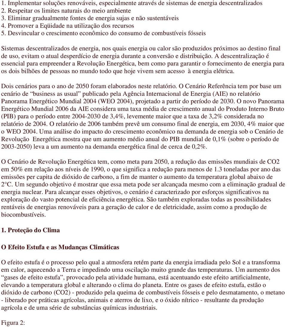 Desvincular o crescimento econômico do consumo de combustíveis fósseis Sistemas descentralizados de energia, nos quais energia ou calor são produzidos próximos ao destino final de uso, evitam o atual