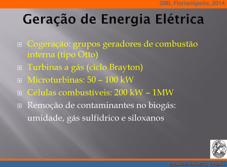 100 kw Células combustíveis: 200 kw 1MW Remoção de