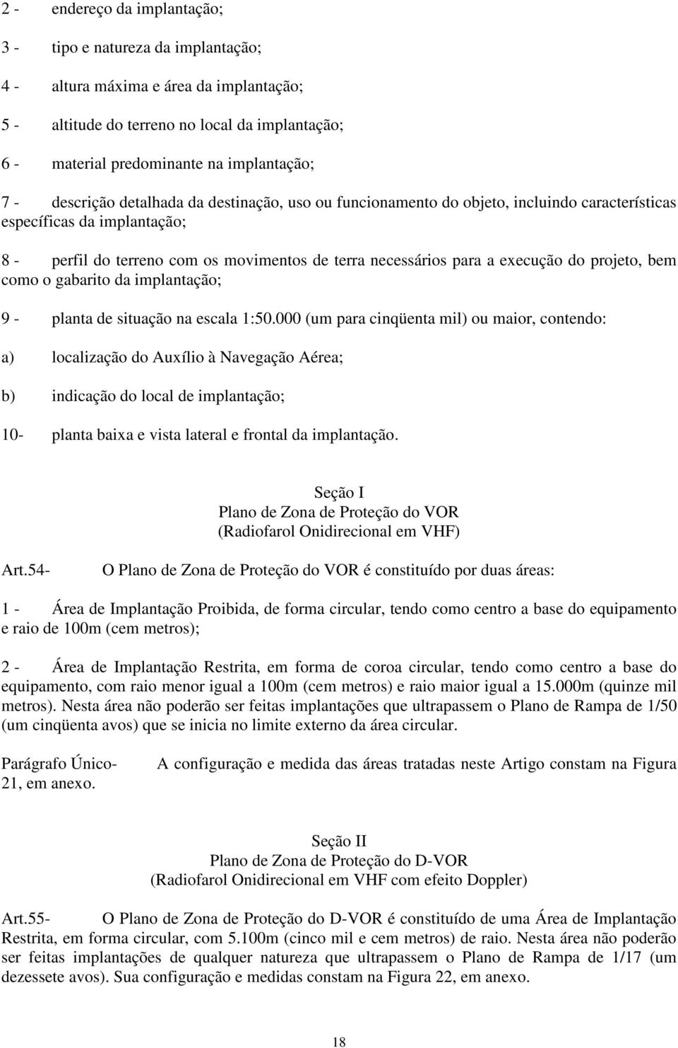 do projeto, bem como o gabarito da implantação; 9 - planta de situação na escala 1:50.