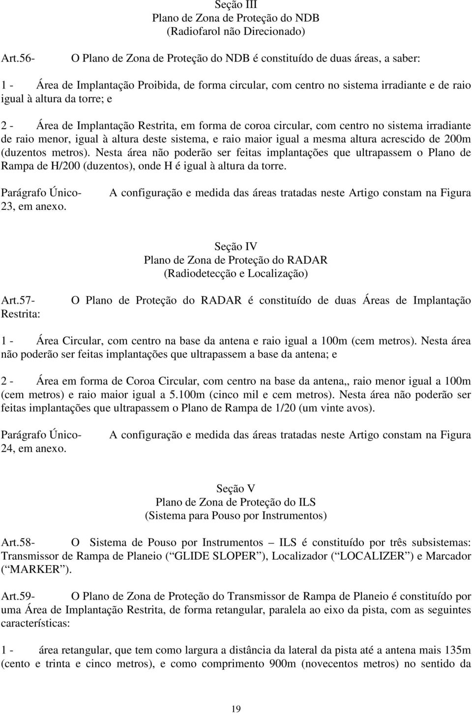 2 - Área de Implantação Restrita, em forma de coroa circular, com centro no sistema irradiante de raio menor, igual à altura deste sistema, e raio maior igual a mesma altura acrescido de 200m