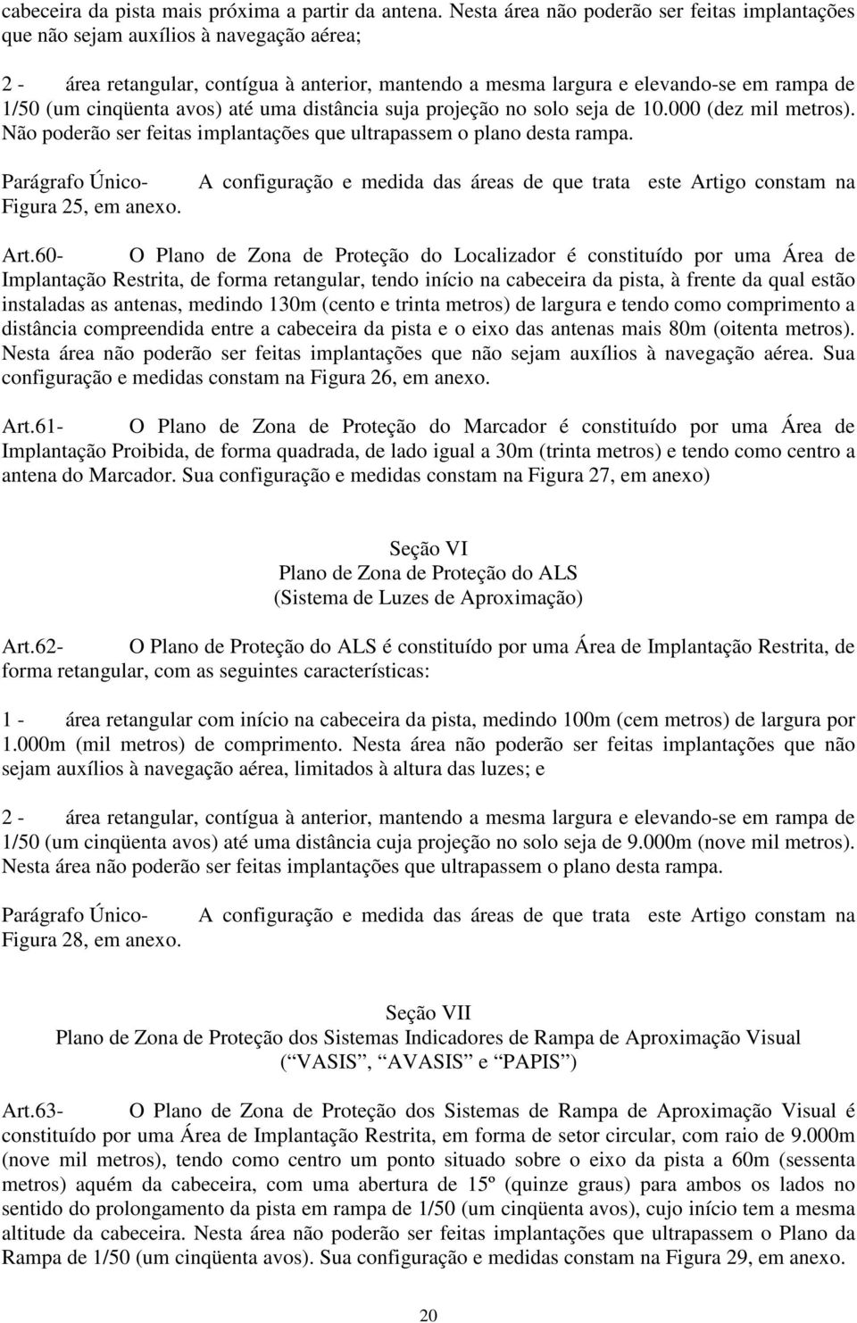 cinqüenta avos) até uma distância suja projeção no solo seja de 10.000 (dez mil metros). Não poderão ser feitas implantações que ultrapassem o plano desta rampa. Parágrafo Único- Figura 25, em anexo.