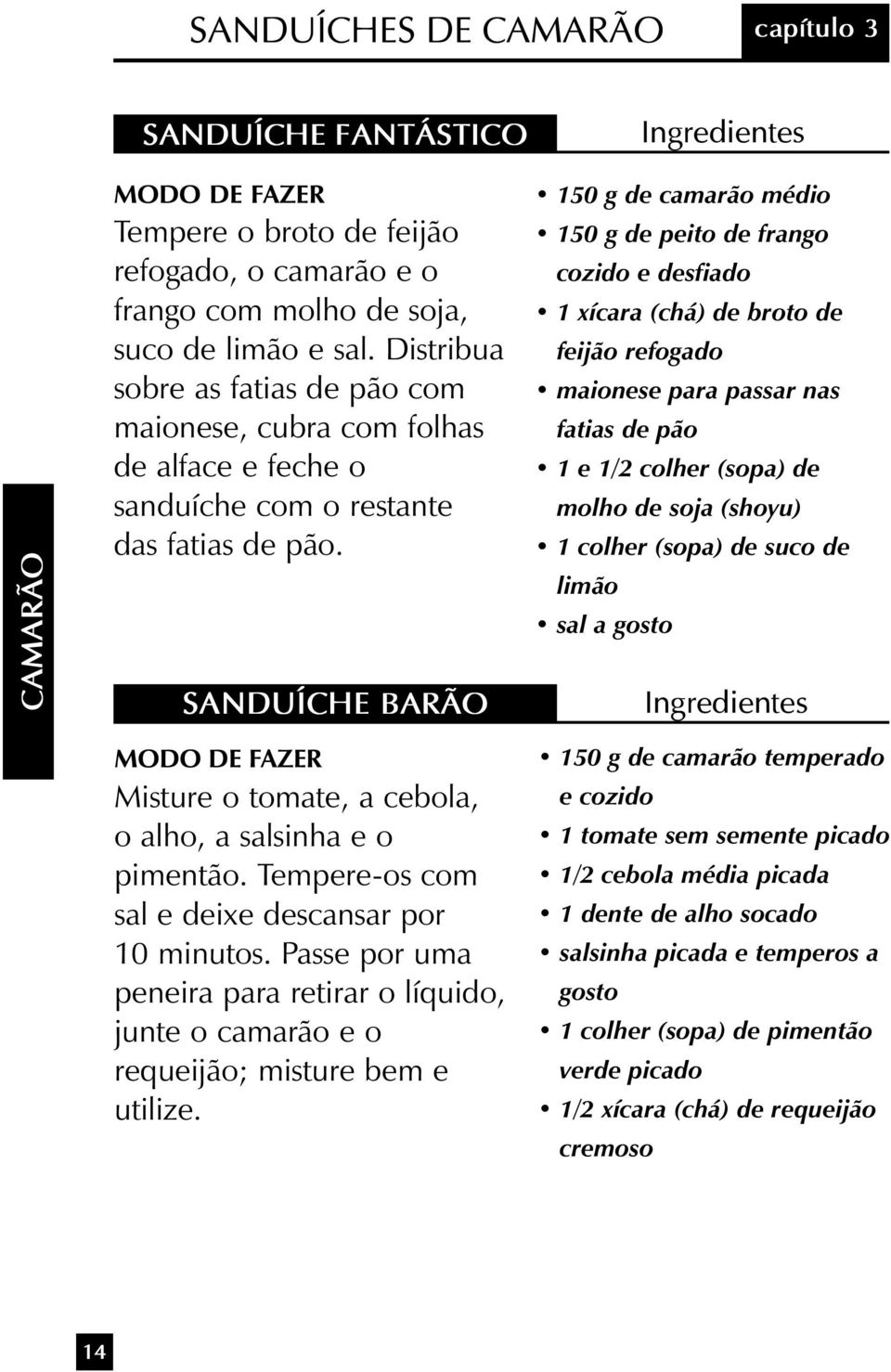 SANDUÍCHE BARÃO 150 g de camarão médio 150 g de peito de frango cozido e desfiado 1 xícara (chá) de broto de feijão refogado maionese para passar nas fatias de pão 1 e 1/2 colher (sopa) de molho de