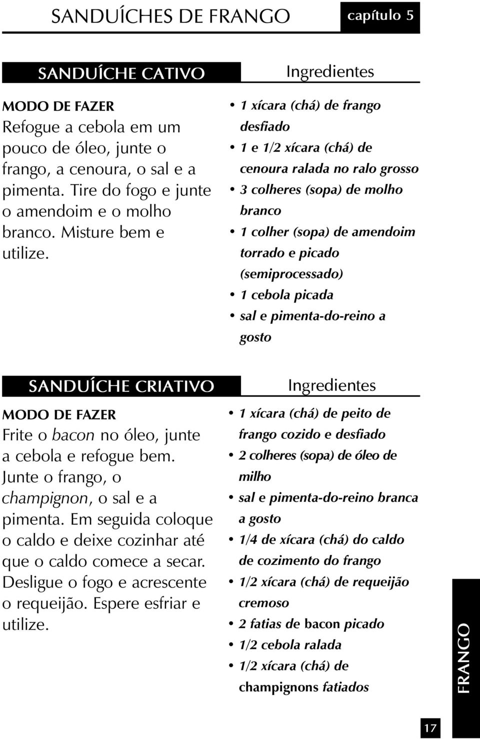 1 xícara (chá) de frango desfiado 1 e 1/2 xícara (chá) de cenoura ralada no ralo grosso 3 colheres (sopa) de molho branco 1 colher (sopa) de amendoim torrado e picado (semiprocessado) 1 cebola sal e