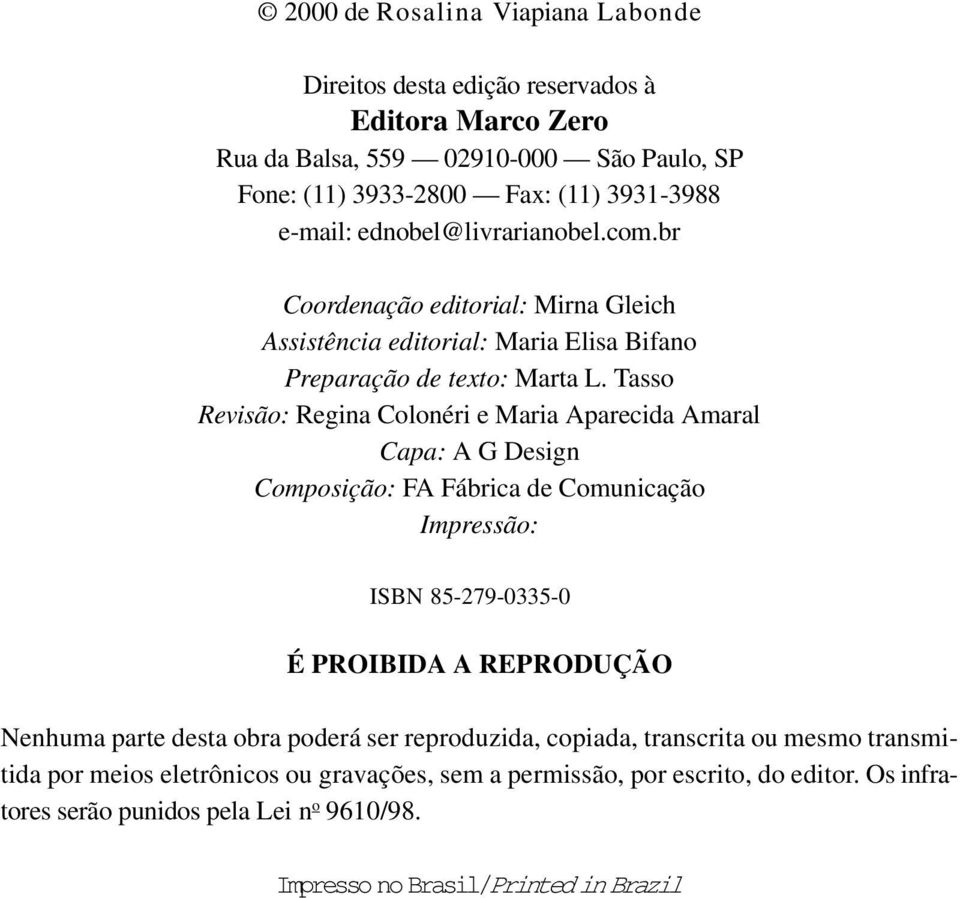 Tasso Revisão: Regina Colonéri e Maria Aparecida Amaral Capa: A G Design Composição: FA Fábrica de Comunicação Impressão: ISBN 85-279-0335-0 É PROIBIDA A REPRODUÇÃO Nenhuma parte