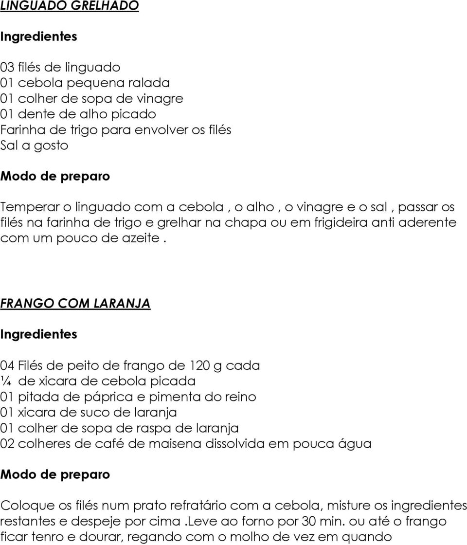 FRANGO COM LARANJA 04 Filés de peito de frango de 120 g cada ¼ de xicara de cebola picada 01 pitada de páprica e pimenta do reino 01 xicara de suco de laranja 01 colher de sopa de raspa de laranja 02