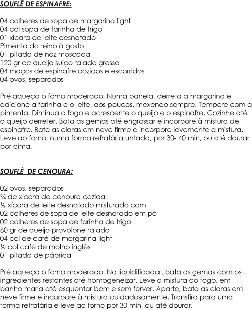 Tempere com a pimenta. Diminua o fogo e acrescente o queijo e o espinafre. Cozinhe até o queijo derreter. Bata as gemas até engrossar e incorpore à mistura de espinafre.