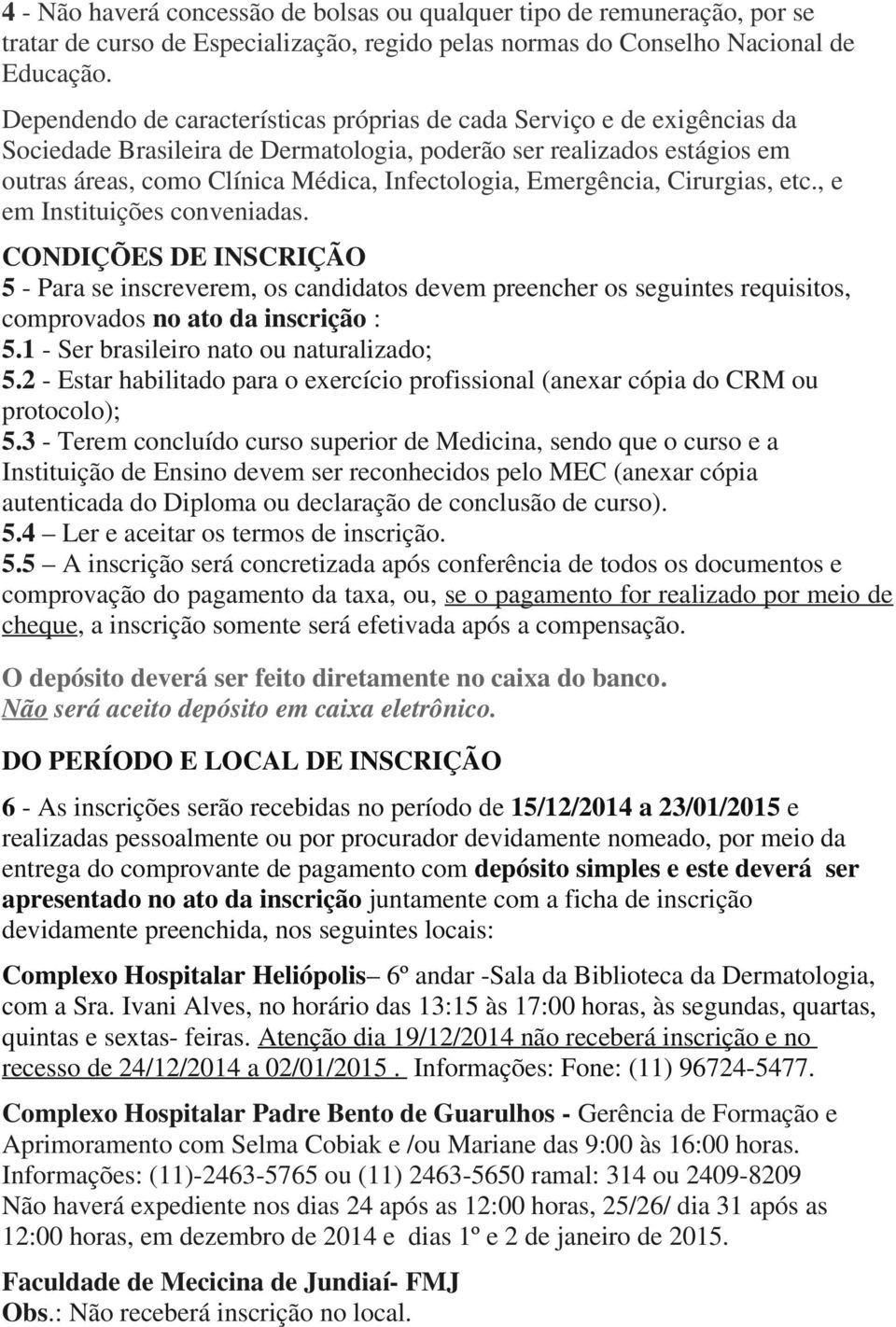 Emergência, Cirurgias, etc., e em Instituições conveniadas. CONDIÇÕES DE INSCRIÇÃO 5 - Para se inscreverem, os candidatos devem preencher os seguintes requisitos, comprovados no ato da inscrição : 5.