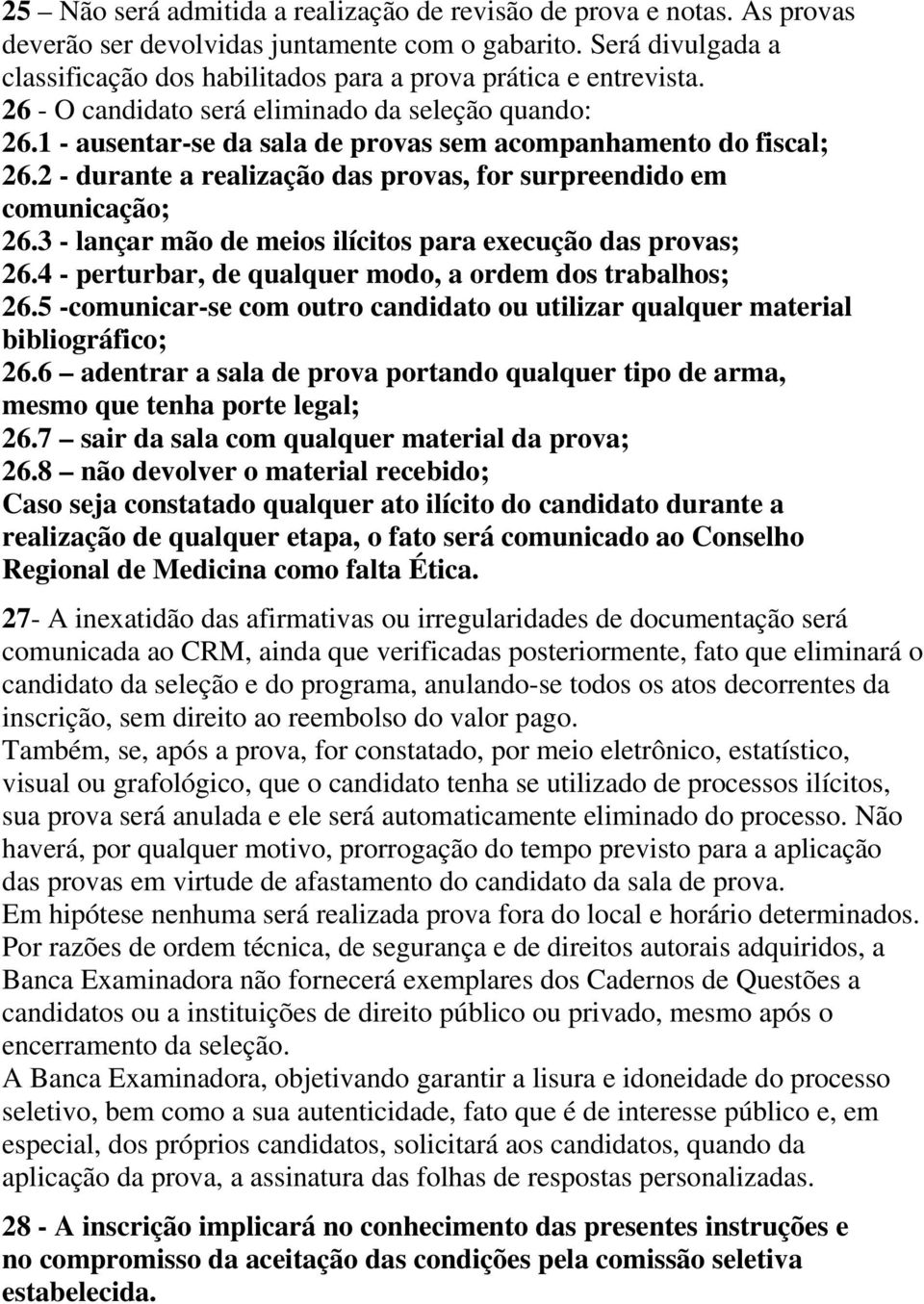 1 - ausentar-se da sala de provas sem acompanhamento do fiscal; 26.2 - durante a realização das provas, for surpreendido em comunicação; 26.