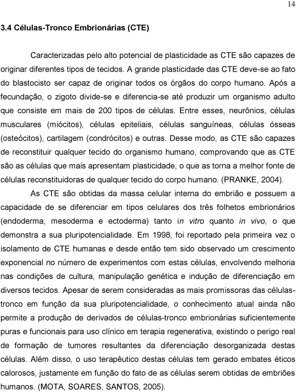 Após a fecundação, o zigoto divide-se e diferencia-se até produzir um organismo adulto que consiste em mais de 200 tipos de células.