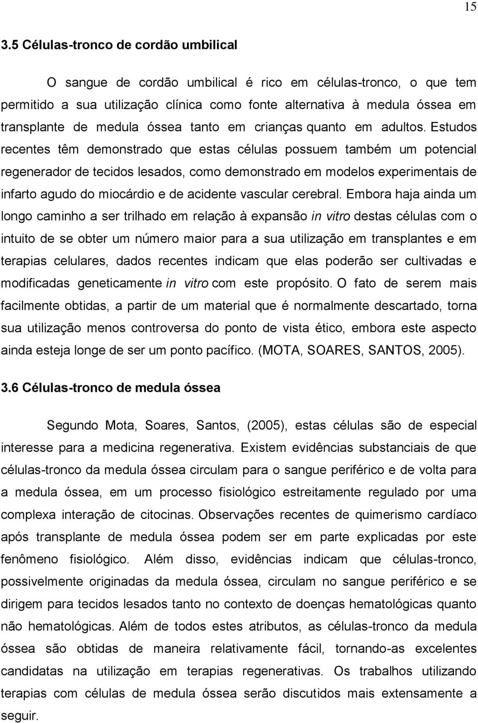 Estudos recentes têm demonstrado que estas células possuem também um potencial regenerador de tecidos lesados, como demonstrado em modelos experimentais de infarto agudo do miocárdio e de acidente