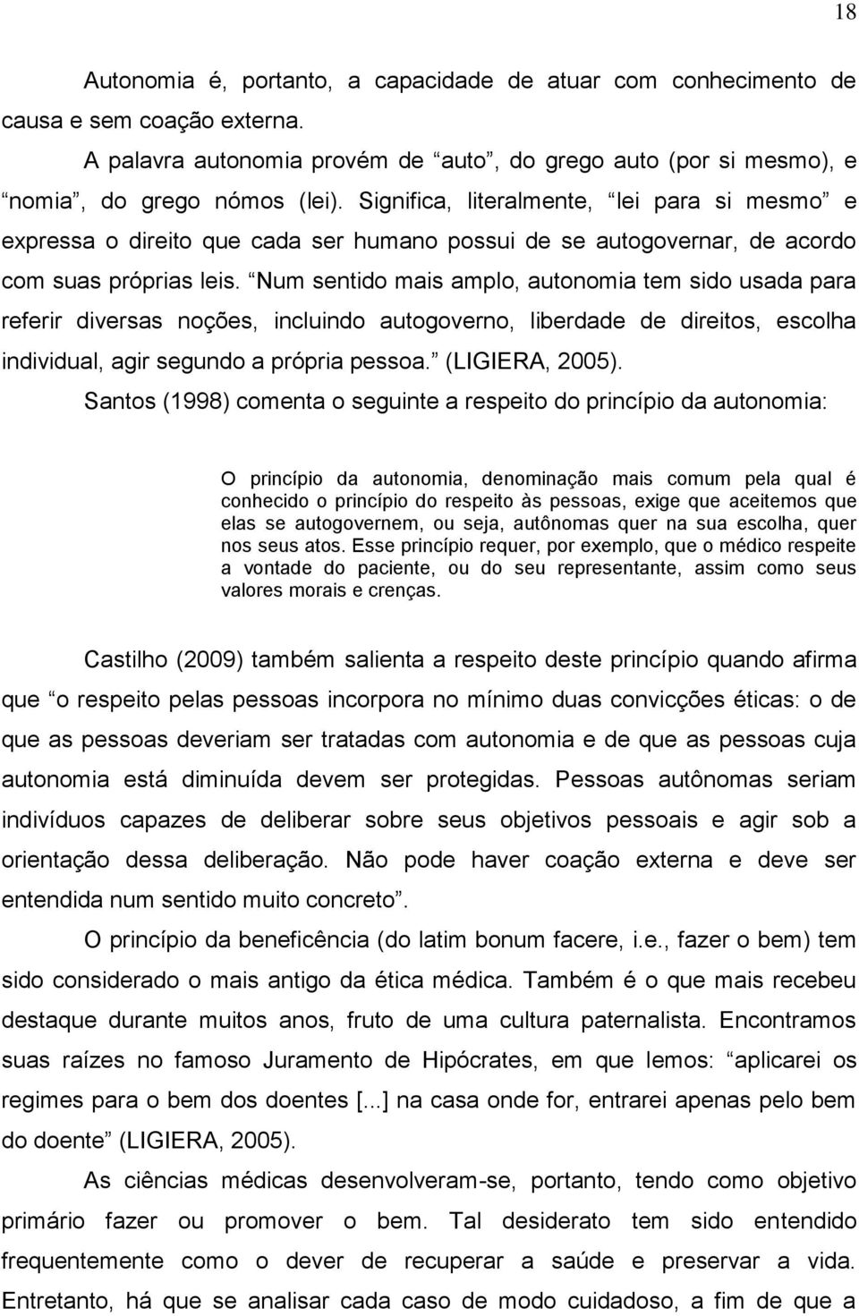 Num sentido mais amplo, autonomia tem sido usada para referir diversas noções, incluindo autogoverno, liberdade de direitos, escolha individual, agir segundo a própria pessoa. (LIGIERA, 2005).