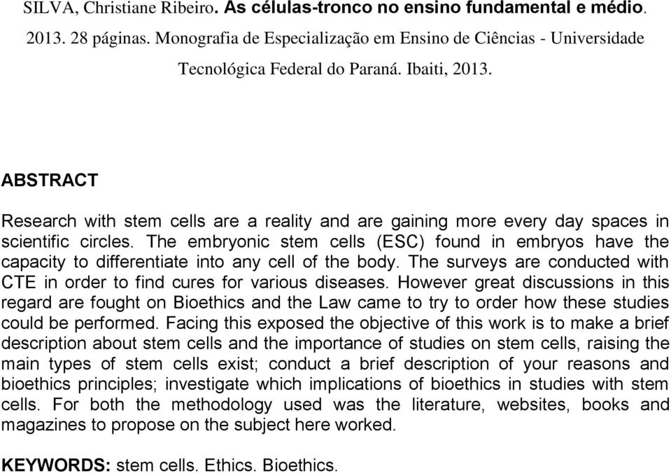 The embryonic stem cells (ESC) found in embryos have the capacity to differentiate into any cell of the body. The surveys are conducted with CTE in order to find cures for various diseases.