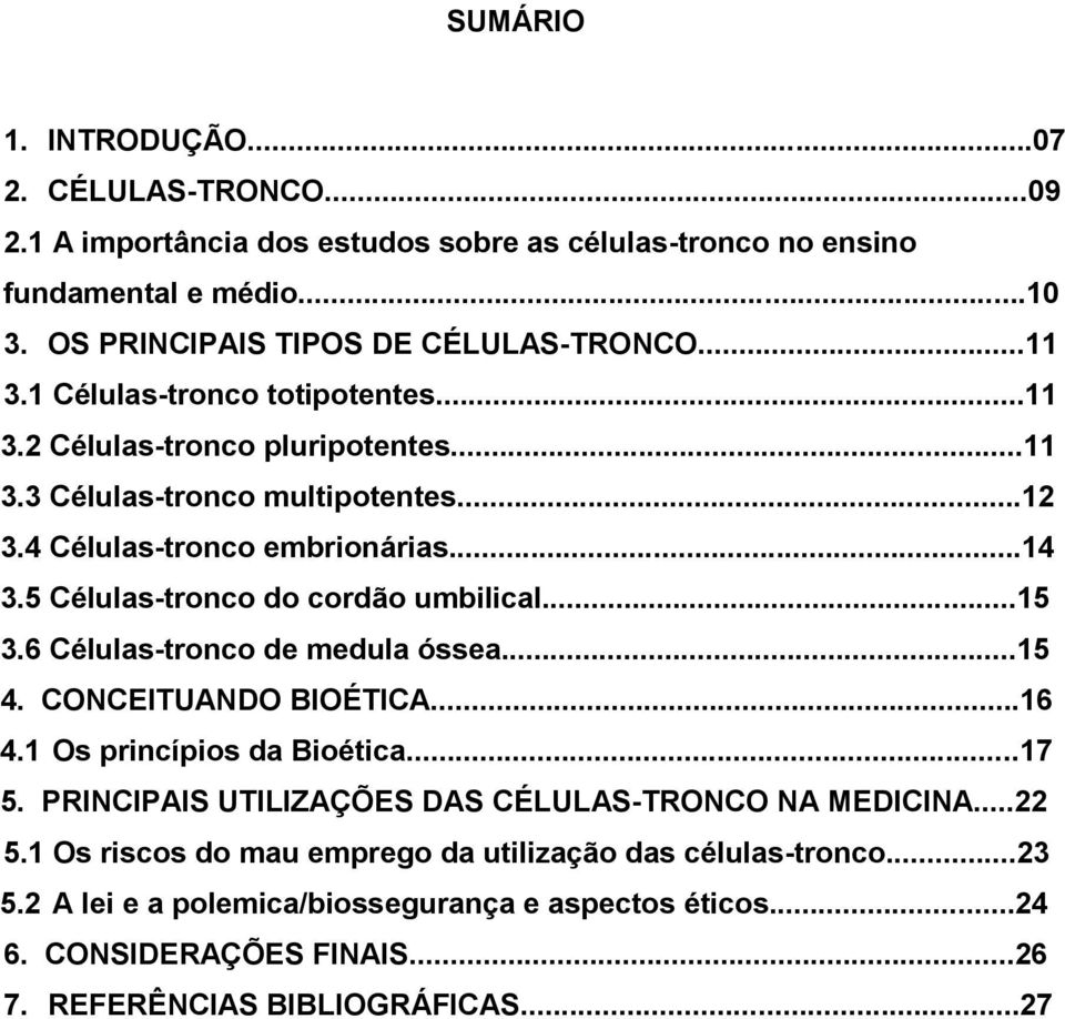 5 Células-tronco do cordão umbilical...15 3.6 Células-tronco de medula óssea...15 4. CONCEITUANDO BIOÉTICA...16 4.1 Os princípios da Bioética...17 5.